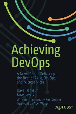 Achieving Devops: A Novel about Delivering the Best of Agile, Devops, and Microservices by Harrison, Dave