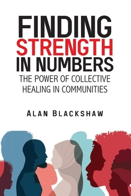 Finding Strength in Numbers: The Power of Collective Healing in Communities by Blackshaw, Alan