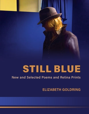 Still Blue: New and Selected Poems and Retina Prints by Goldring, Elizabeth