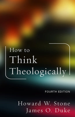 How to Think Theologically: Fourth Edition by Stone, Howard W.