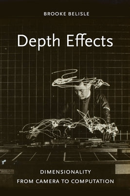 Depth Effects: Dimensionality from Camera to Computation by Belisle, Brooke
