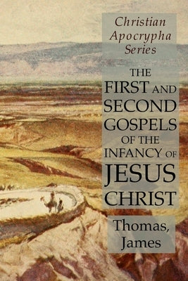 The First and Second Gospels of the Infancy of Jesus Christ: Christian Apocrypha Series by Thomas