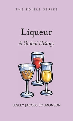 Liqueur: A Global History by Solmonson, Lesley Jacobs