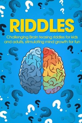 Riddles: Challenging Brain Teasing Riddles For Kids And Adults, Stimulating Mind Growth For Fun by Smith, George