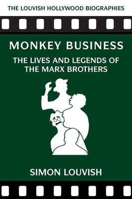 Monkey Business: The Lives and Legends of the Marx Brothers by Louvish, Simon