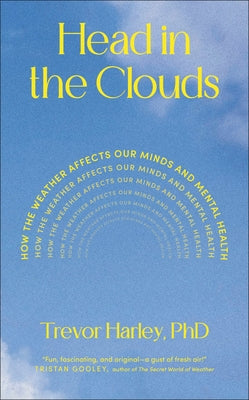Head in the Clouds: How the Weather Affects Our Minds and Mental Health by Harley, Trevor