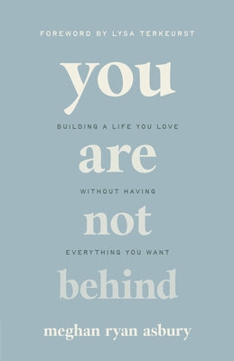 You Are Not Behind: Building a Life You Love Without Having Everything You Want by Ryan Asbury, Meghan