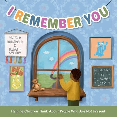 I Remember You: Helping Children Think About People Who Are Not Present by Lin, Christine