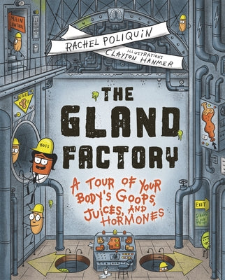 The Gland Factory: A Tour of Your Body's Goops, Juices, and Hormones by Poliquin, Rachel