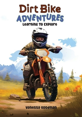 Dirt Bike Adventures - Learning To Explore by Goodman, Vanessa