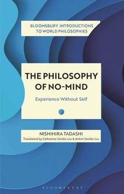 The Philosophy of No-Mind: Experience Without Self by Tadashi, Nishihira