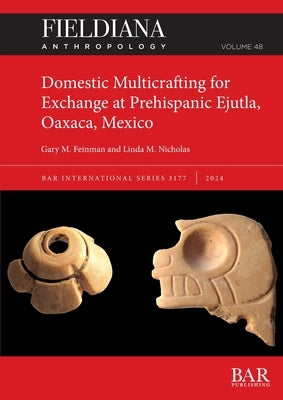 Domestic Multicrafting for Exchange at Prehispanic Ejutla, Oaxaca, Mexico by Feinman, Gary M.