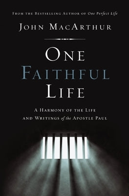 One Faithful Life: A Harmony of the Life and Letters of Paul by MacArthur, John F.