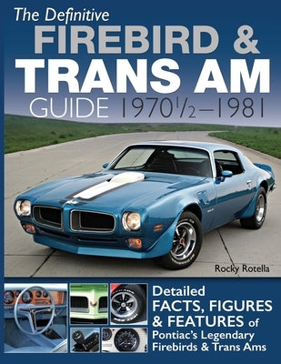 The Definitive Firebird & Trans Am Guide: 1970 1/2 - 1981 by Rotella, Rocky