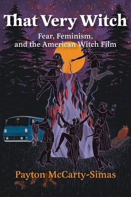 That Very Witch: Fear, Feminism, and the American Witch Film by McCarty-Simas, Payton