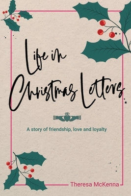 Life in Christmas Letters: A story of friendship, love and loyalty by McKenna, Theresa