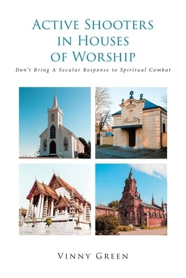 Active Shooters in Houses of Worship: Don't Bring A Secular Response to Spiritual Combat by Green, Vinny