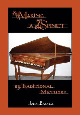 Making a Spinet by Traditional Methods by Barnes, John