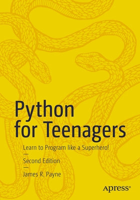 Python for Teenagers: Learn to Program Like a Superhero! by Payne, James R.