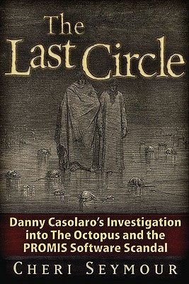 The Last Circle: Danny Casolaro's Investigation Into the Octopus and the PROMIS Software Scandal by Seymour, Cheri