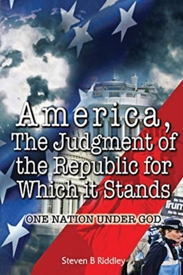 America, Judgement of the Republic for Which it Stands': One Nation Under God by Riddley, Steven B.