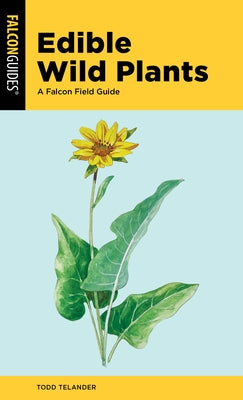 Edible Wild Plants: A Falcon Field Guide by Telander, Todd