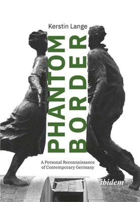 Phantom Border: A Personal Reconnaissance of Contemporary Germany by Lange, Kerstin