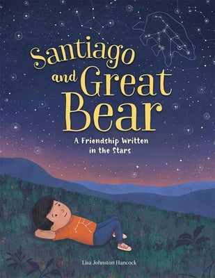 Santiago and Great Bear: A Friendship Written in the Stars by Hancock, Lisa Johnston