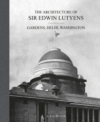 The Architecture of Sir Edwin Lutyens: Gardens, Delhi, Washington by Butler, A.