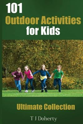 101 Outdoor Activities for Kids: Ultimate Collection by Doherty, T. J.