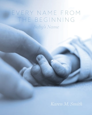 Every Name from the Beginning: Baby's Name by Smith, Karen M.