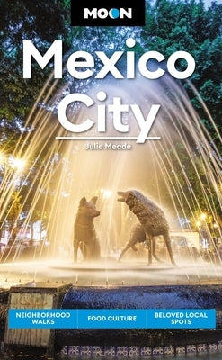 Moon Mexico City: Neighborhood Walks, Food & Culture, Beloved Local Spots by Meade, Julie