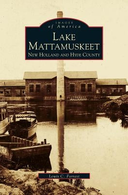 Lake Mattamuskeet: New Holland and Hyde County by Mattamuskeet Foundation Inc