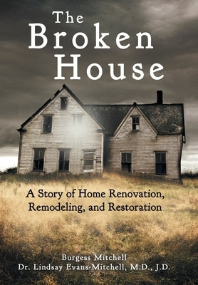 The Broken House: A Story of Home Renovation, Remodeling, and Restoration by Evans-Mitchell J. D., Lindsay