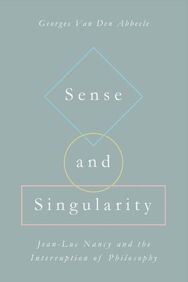 Sense and Singularity: Jean-Luc Nancy and the Interruption of Philosophy by Van Den Abbeele, Georges