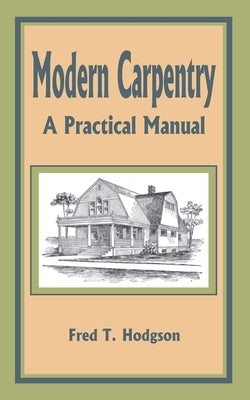 Modern Carpentry: A Practical Manual by Hodgson, Fred T.