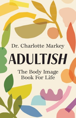 Adultish: The Body Image Book for Life by Markey, Charlotte