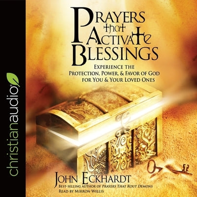 Prayers That Activate Blessings Lib/E: Experience the Protection, Power & Favor of God for You & Your Loved Ones by Eckhardt, John