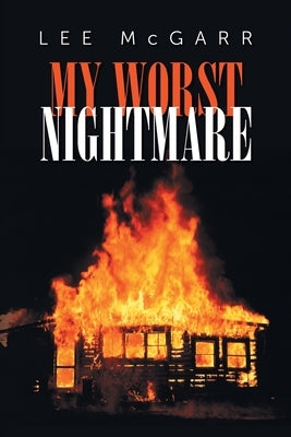 My Worst Nightmare: Those We Depended Upon, are Criminals by McGarr, Lee