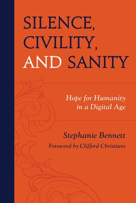 Silence, Civility, and Sanity: Hope for Humanity in a Digital Age by Bennett, Stephanie