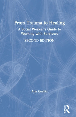 From Trauma to Healing: A Social Worker's Guide to Working with Survivors by Goelitz, Ann