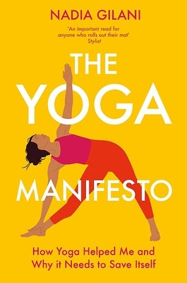 The Yoga Manifesto: How Yoga Helped Me and Why It Needs to Save Itself by Gilani, Nadia