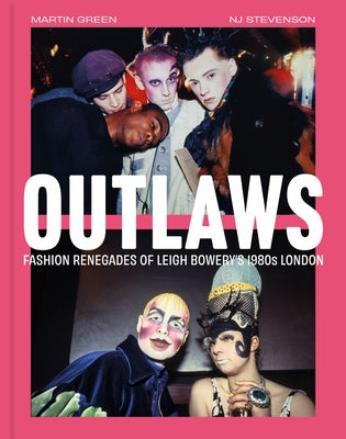 Outlaws: Fashion Renegades of Leigh Bowery's 1980's London by Green, Martin