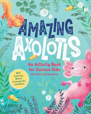 Amazing Axolotls: An Activity Book for Kids with Coloring, Mazes, Crosswords, and More by Bigfoot, Little