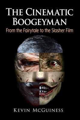 The Cinematic Boogeyman: From the Fairytale to the Slasher Film by McGuiness, Kevin