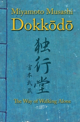 Dokkodo. The Way of Walking Alone: Discover self-discipline and personal mastery through the ancestral wisdom of the samurai. by Musashi, Miyamoto