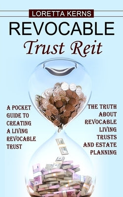 Revocable Trust Reit: A Pocket Guide to Creating a Living Revocable Trust (The Truth About Revocable Living Trusts and Estate Planning) by Kerns, Loretta