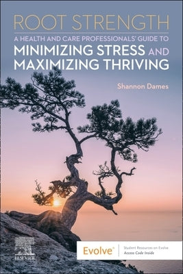 Root Strength: A Health and Care Professionals Guide to Minimizing Stress and Maximizing Thriving by Dames, Shannon