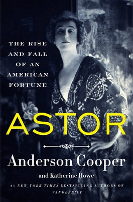 Astor: The Rise and Fall of an American Fortune by Cooper, Anderson