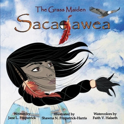 The Grass Maiden, Sacajawea by Fitzpatrick, Shawna N.